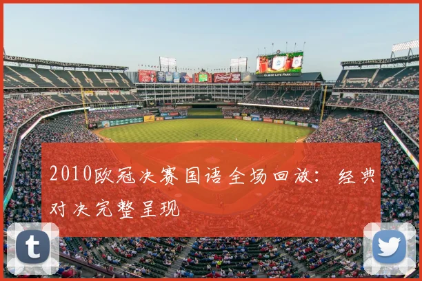 2010欧冠决赛国语全场回放：经典对决完整呈现